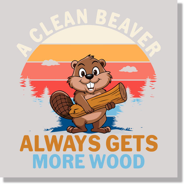 A Clean Beaver Always Gets More Wood Funny DTF Transfer