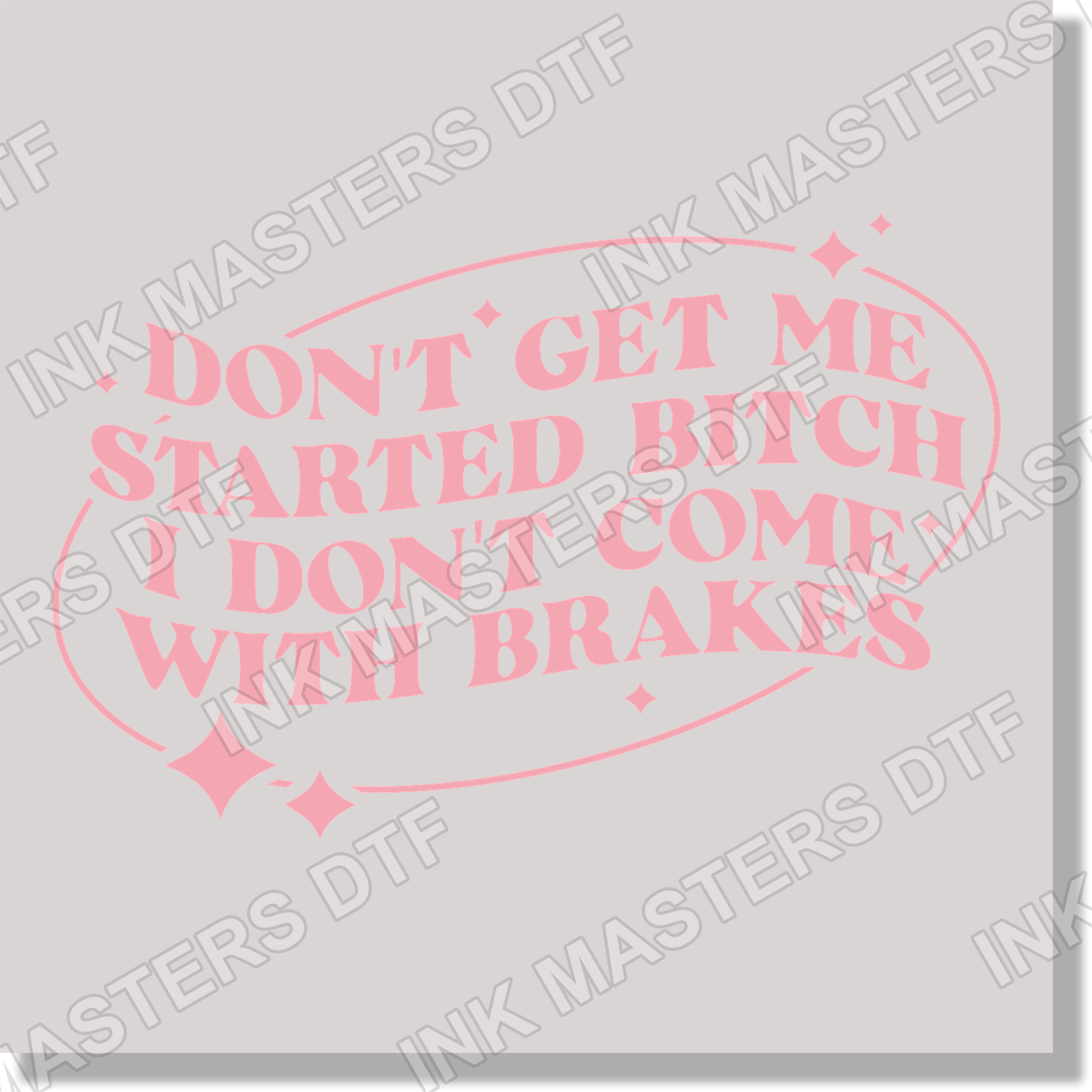 Adult Humor Don't Get Me Started Bitch I Don't Come With Brakes DTF Transfer