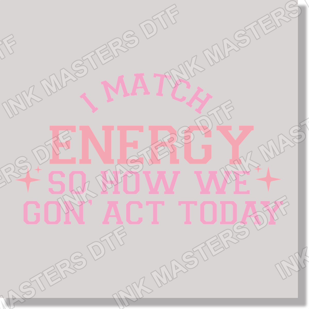 Adult Humor I Match Energy So How We Gon' Act Today DTF Transfer