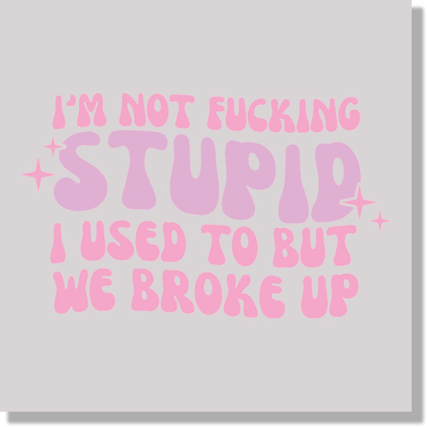 Adult Humor I'm Not Fucking Stupid I Used To Be But We Broke Up Funny DTF Transfer