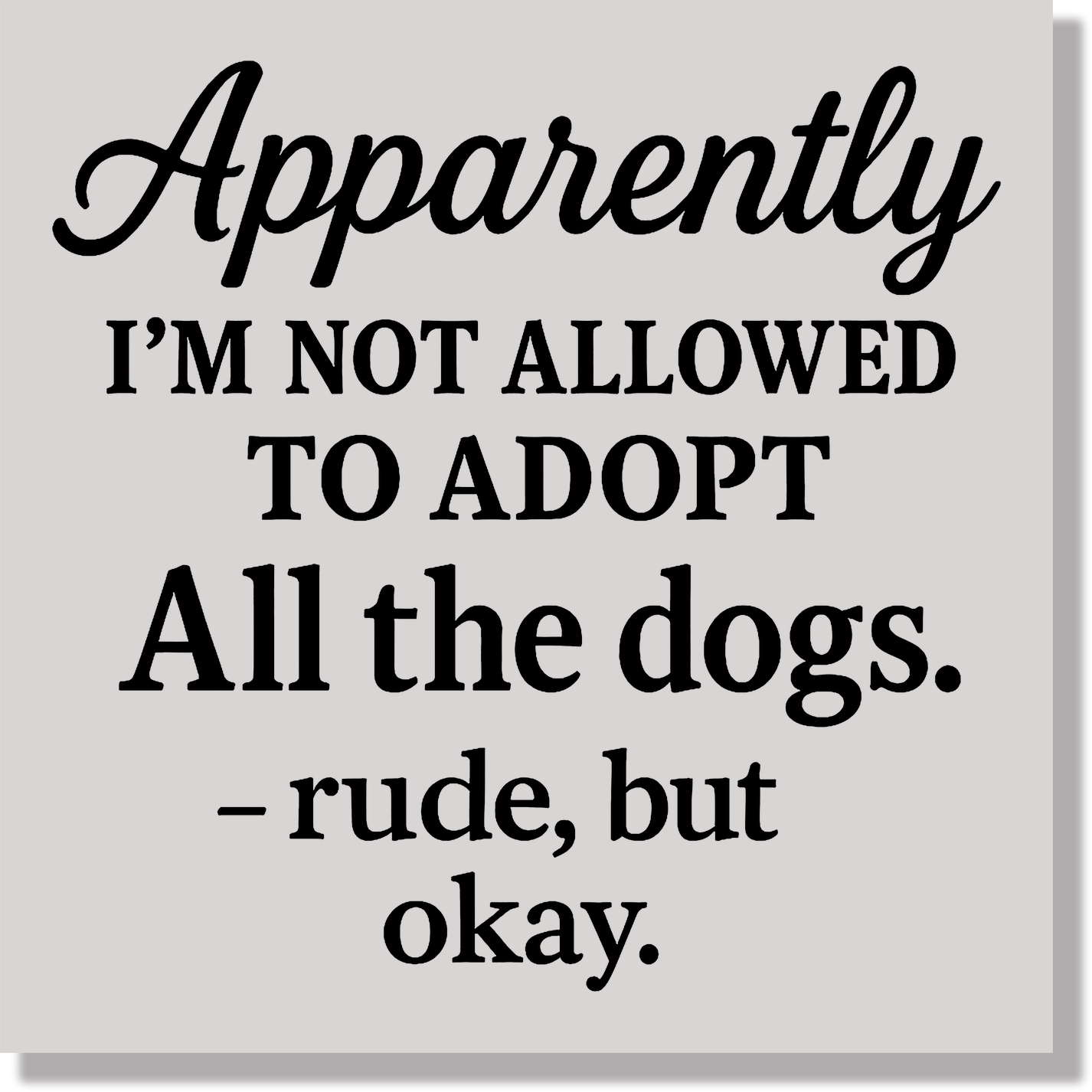 Apparently I'm Not Allowed To Adopt All The Dogs Rude But Ok Funny DTF Transfer