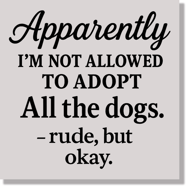 Apparently I'm Not Allowed To Adopt All The Dogs Rude But Ok Funny DTF Transfer