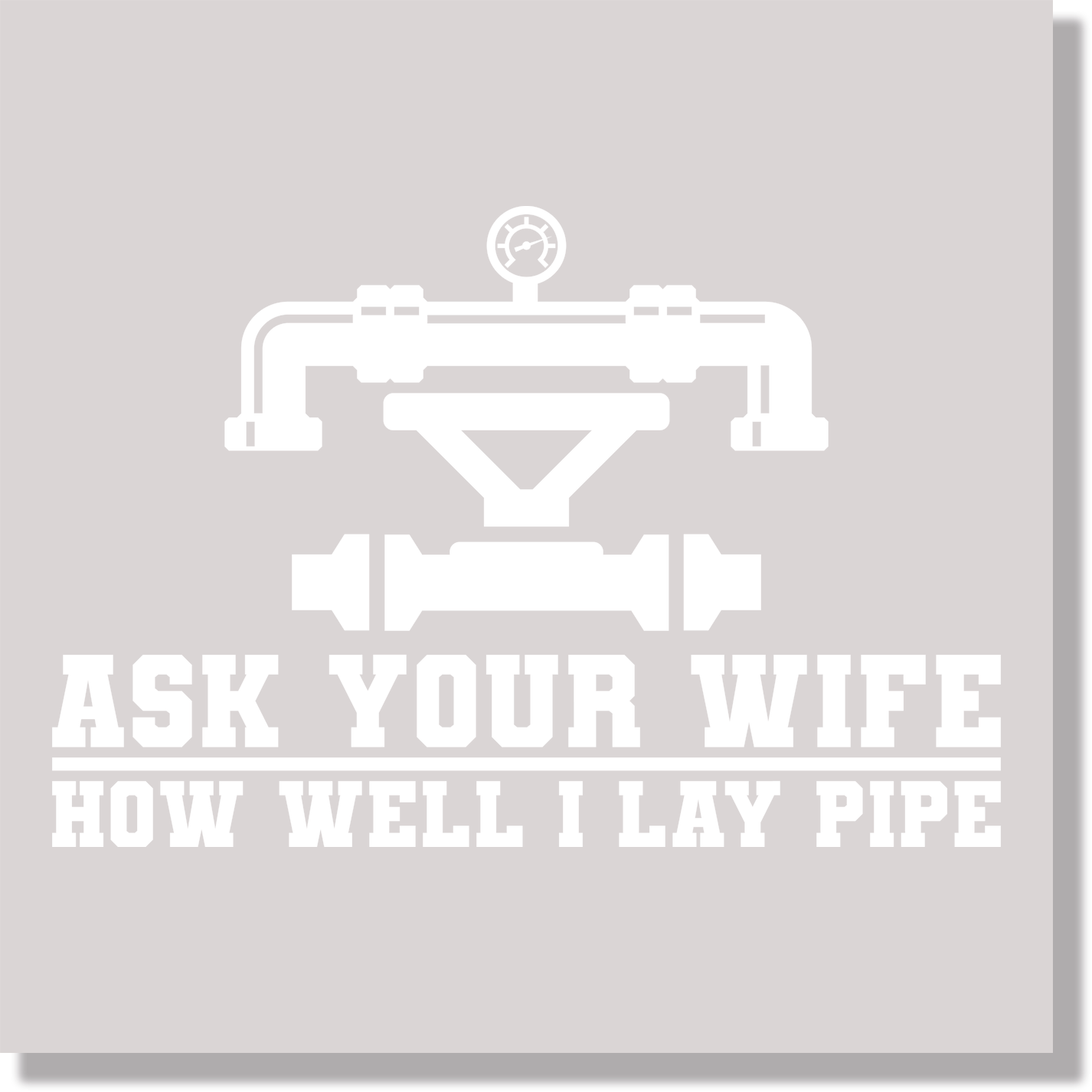 Ask Your Wife How Well I Lay Pipe Funny DTF Transfer