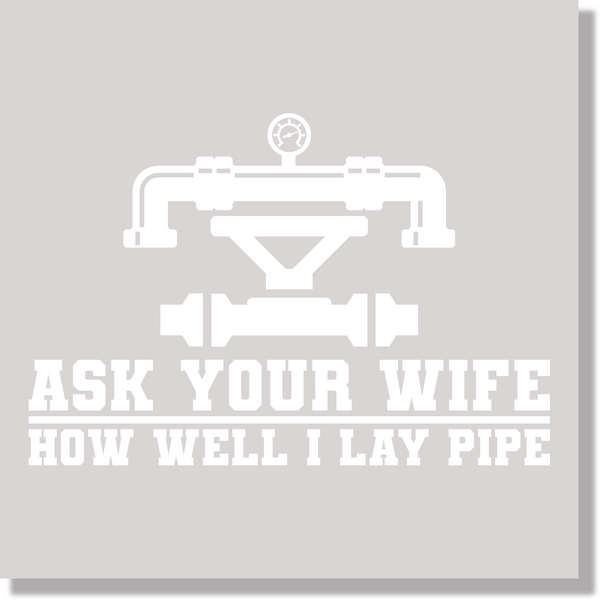 Ask Your Wife How Well I Lay Pipe Funny DTF Transfer