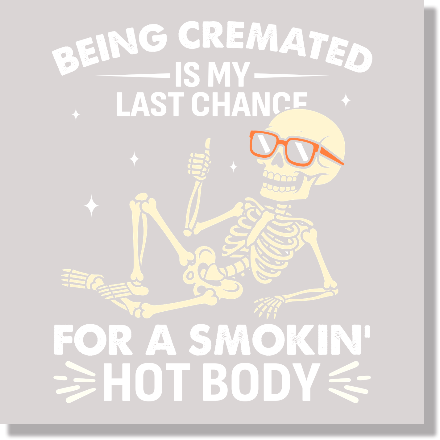 Being Cremated Is My Last Chance For A Smokin Hot Body DTF Transfer