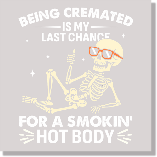 Being Cremated Is My Last Chance For A Smokin Hot Body DTF Transfer