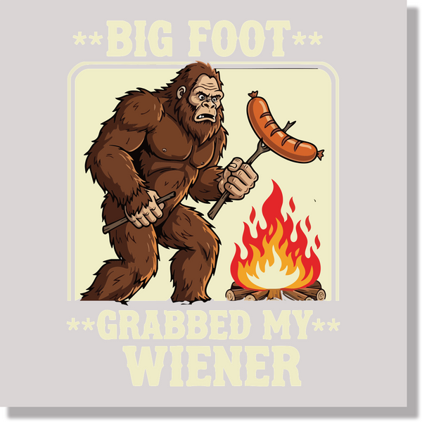 Big Foot Grabbed My Weiner Funny DTF Transfer