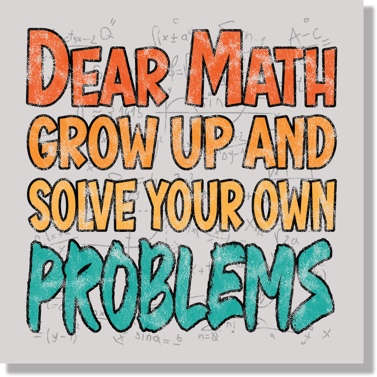 Dear Math Grow Up And Solve Your Own Problems Students School Funny DTF Transfer