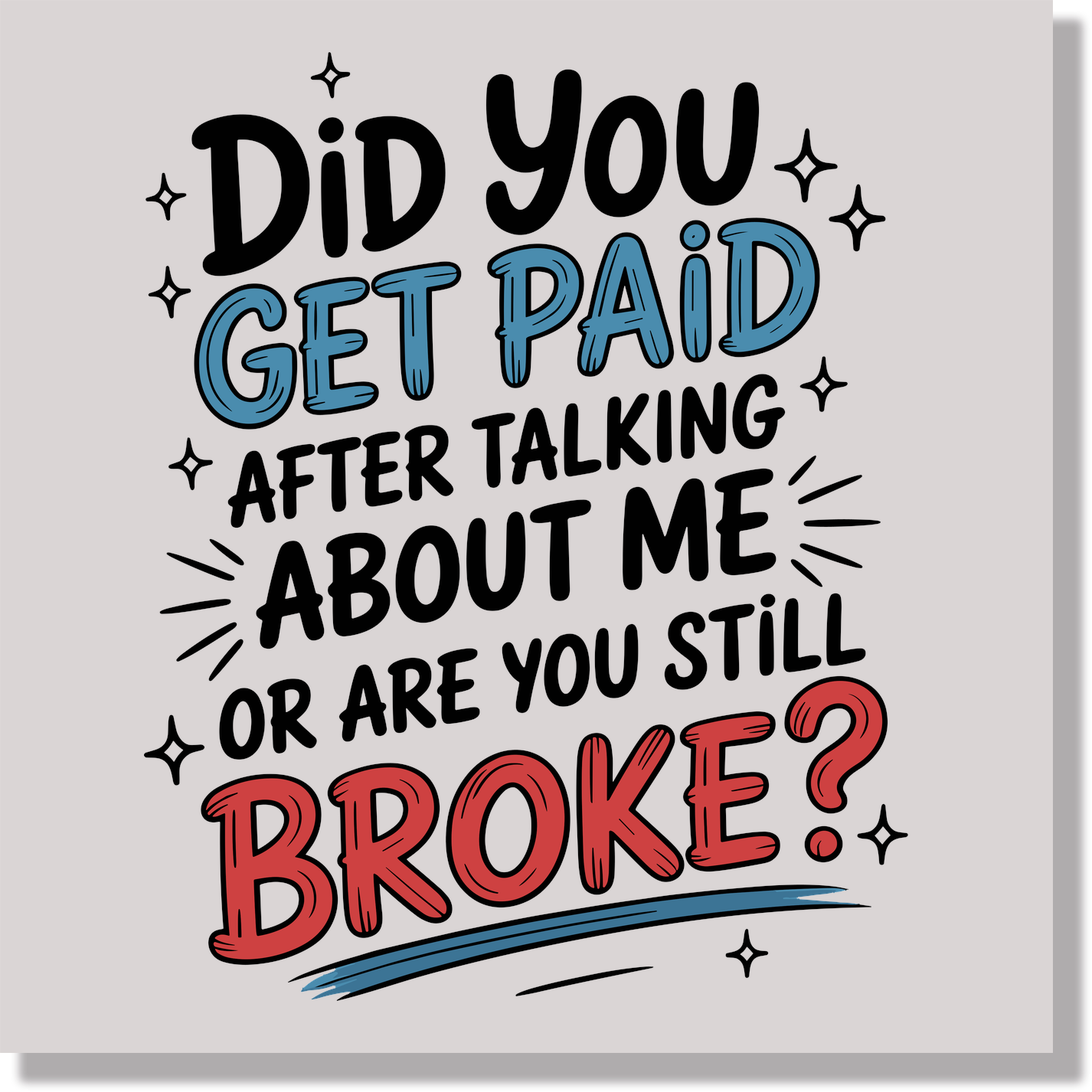 Did You Get Paid After Talking About Me Or Are You Still Broke Funny DTF Transfer
