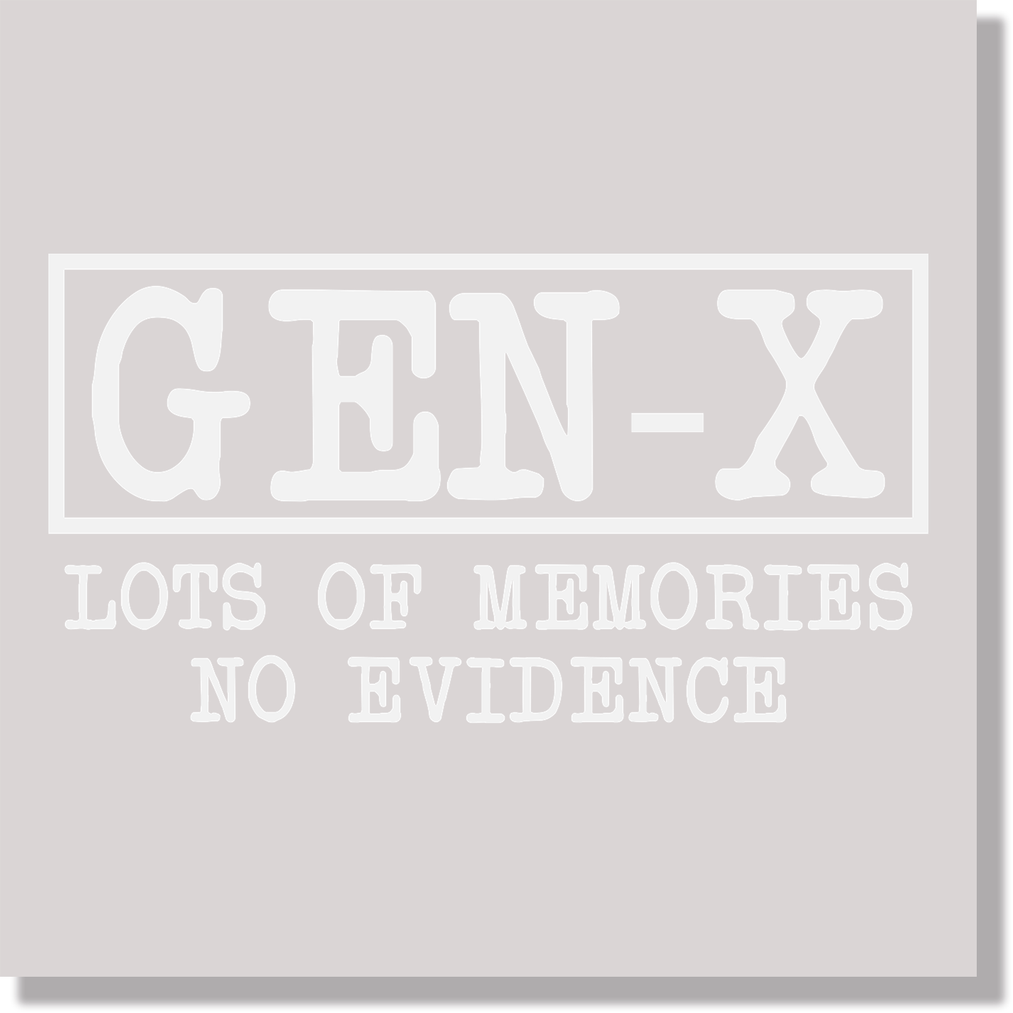 Generation X Lots Of Memories No Evidence DTF Transfer