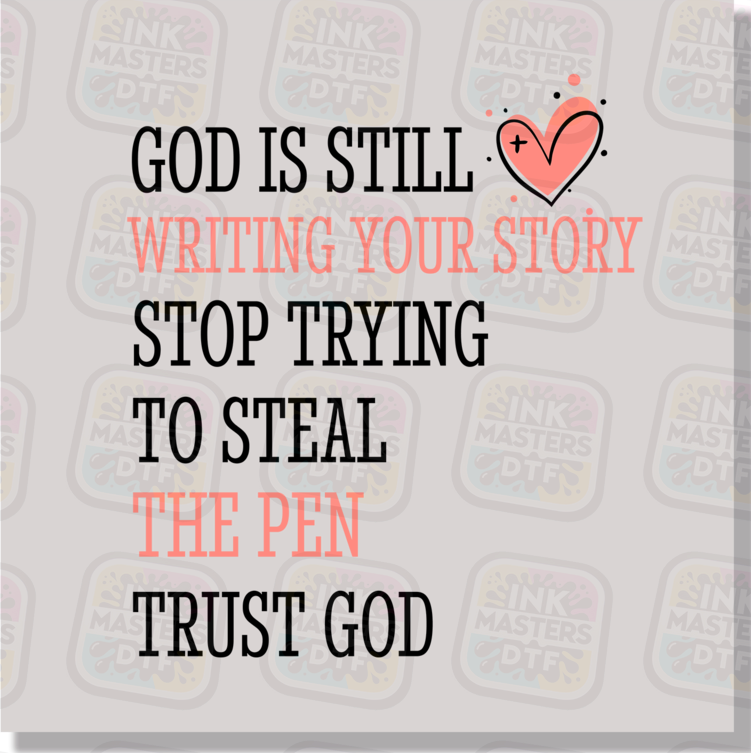 God Is Still Writing Your Story Stop Trying To Steal The Pen DTF Transfer - Ink Masters DTF