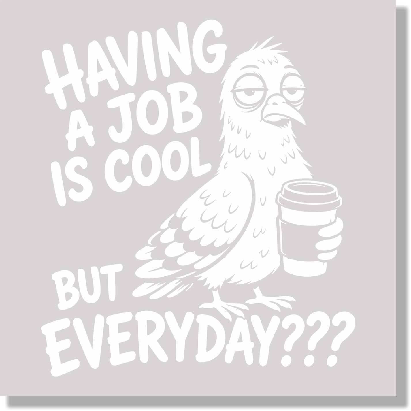 Having A Job Is Cool But Everyday Funny DTF Transfer