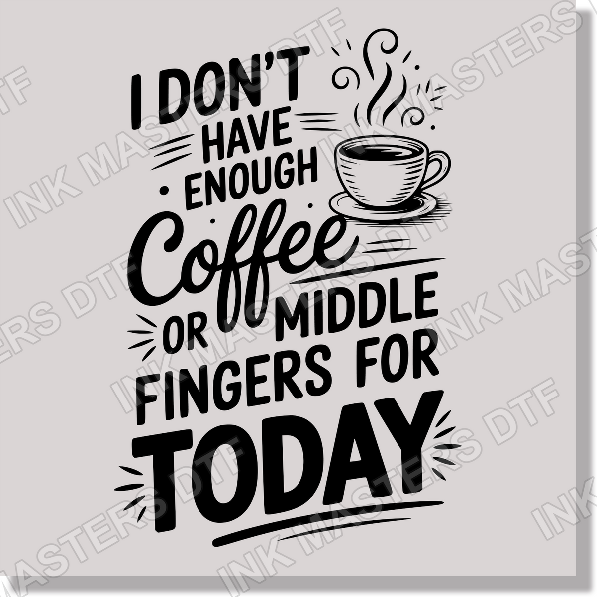 I Don't Have Eave Enough Coffee Or Middle Fingers Funny DTF Transfer