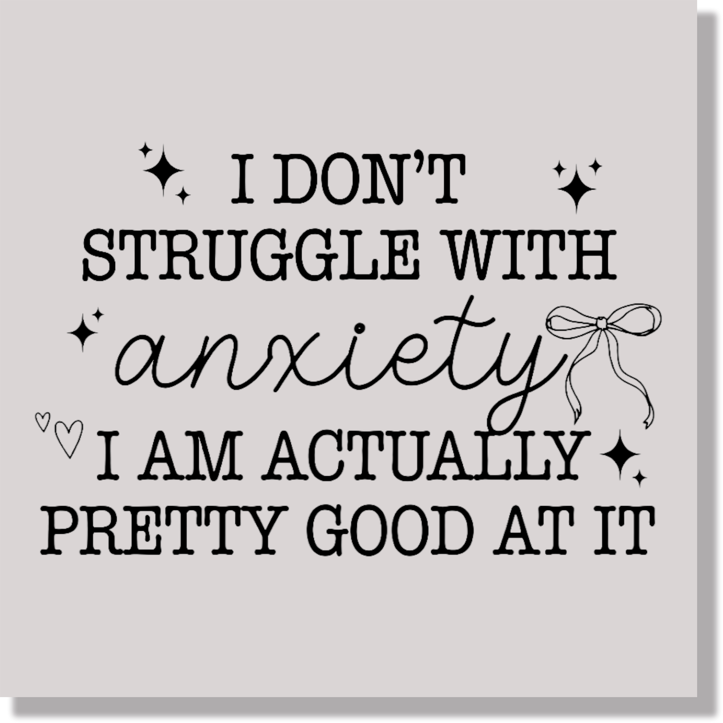 I Don't Struggle With Anxiety I'm Actually Pretty Good At It Funny DTF Transfer