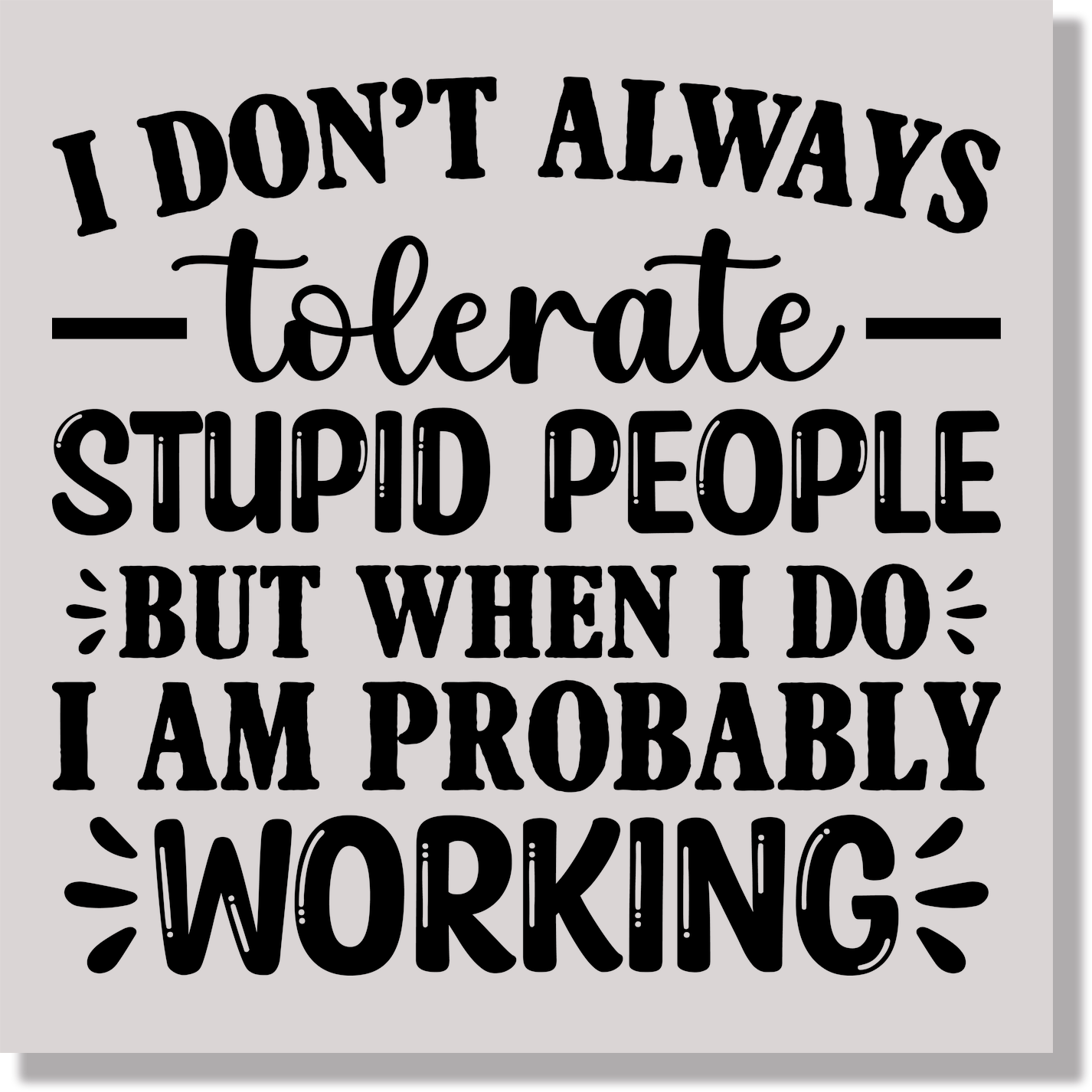 I Dont Always Tolerate Stupid People But When I Do I Am Probably Working Funny DTF Transfer