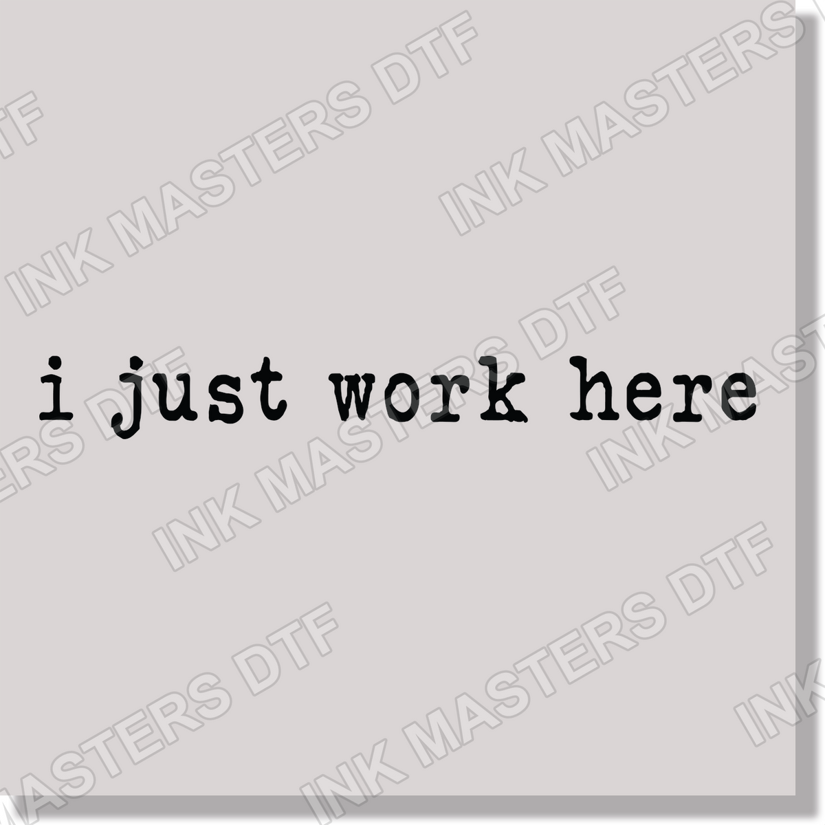 I Just Work Here DTF Transfer