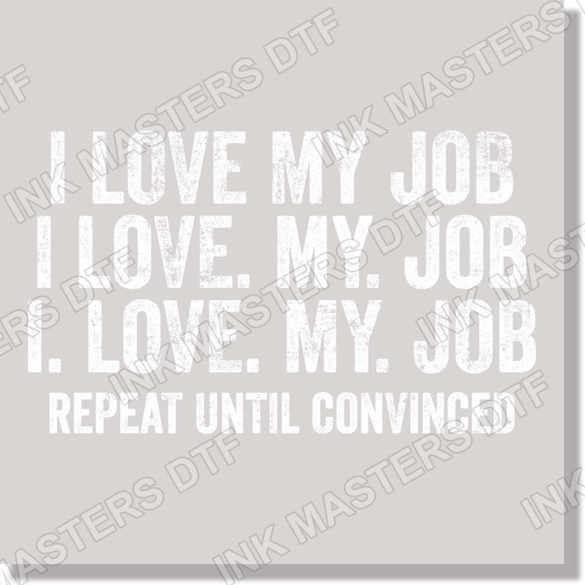 I Love My Job Repeat Until Convinced Funny Saying Distressed White DTF Transfer