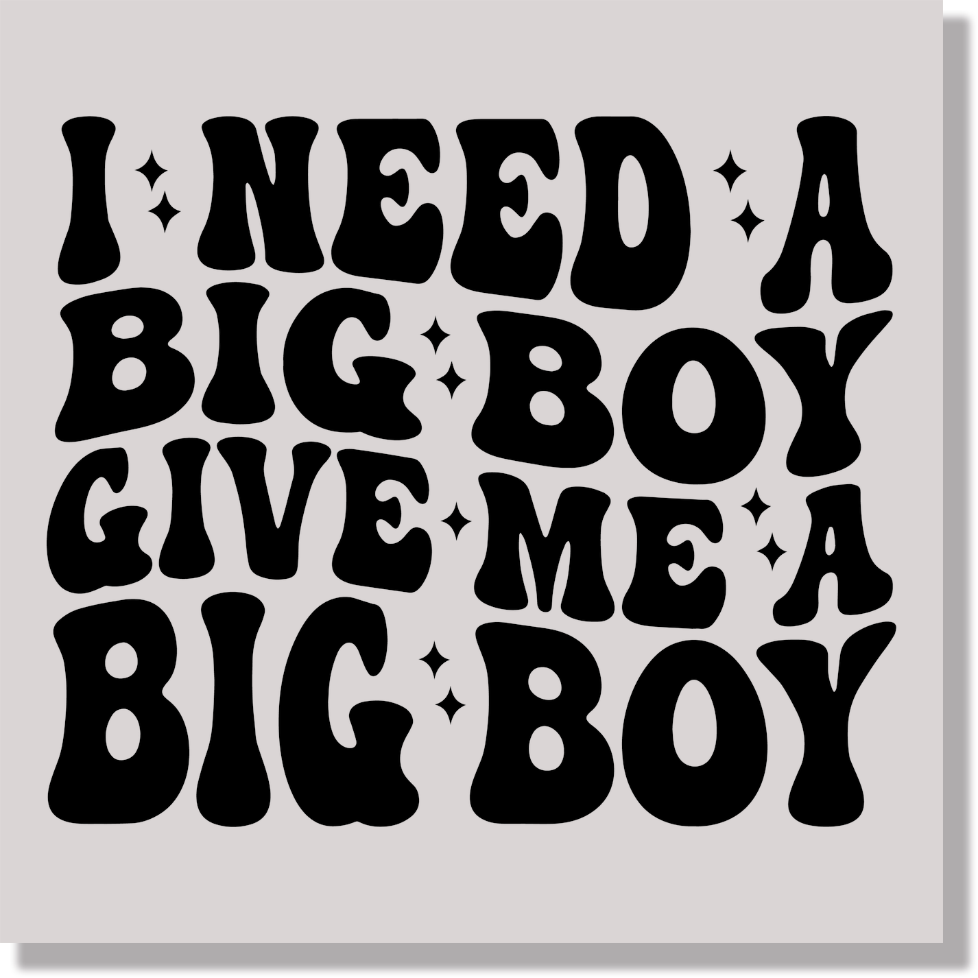 I Need A Big Boy Give Me A Big Boy Funny DTF Transfer
