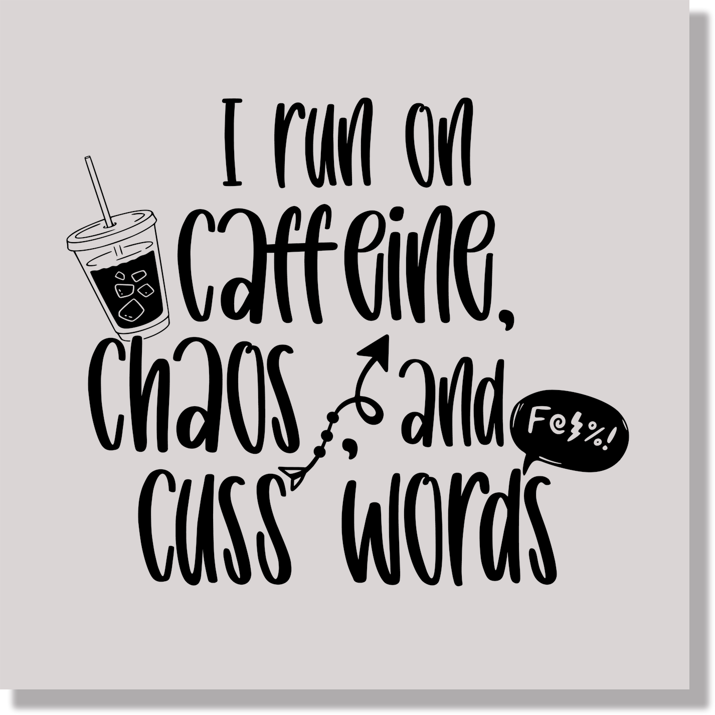 I Run On Caffeine Chaos And Cuss Words Funny & Good Vibes DTF Transfer