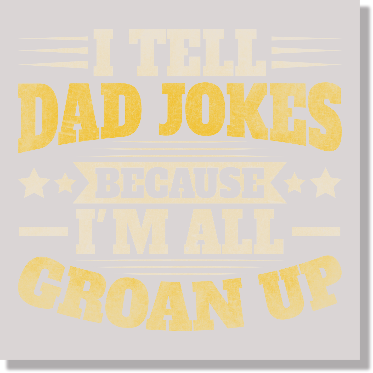 I Tell Dad Jokes Because I'm All Groan Up Funny Fathers Day DTF Transfer