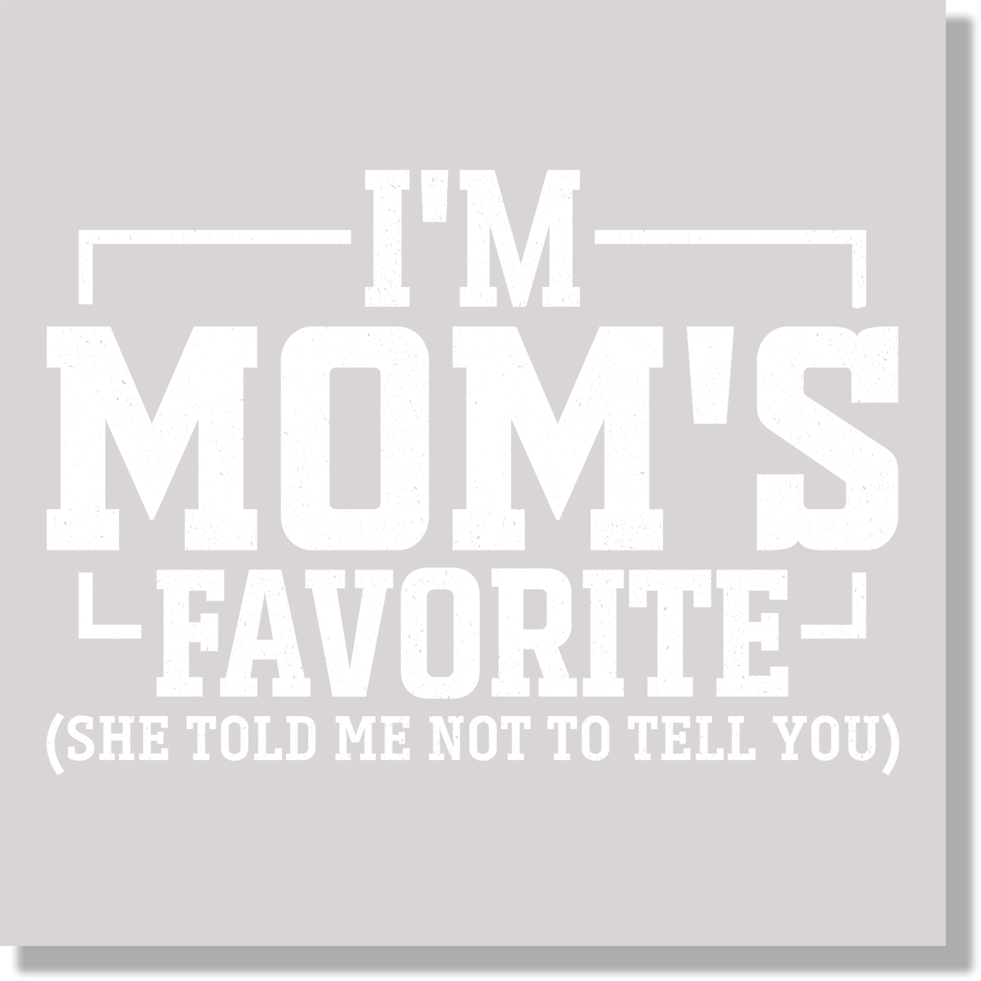 I'm Moms Favorite She Told Me Not To Tell You Kids Funny DTF Transfer