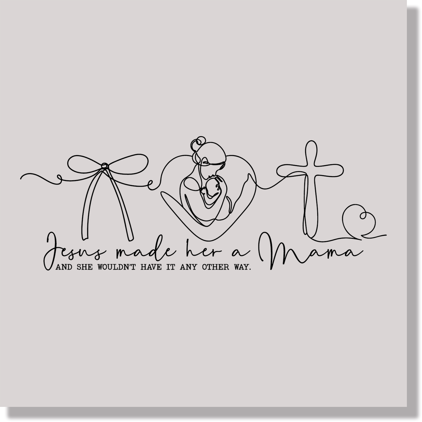 Jesus Made Her A Mama And She Wouldn't Have It Any Other Way Black Text Mom DTF Transfer