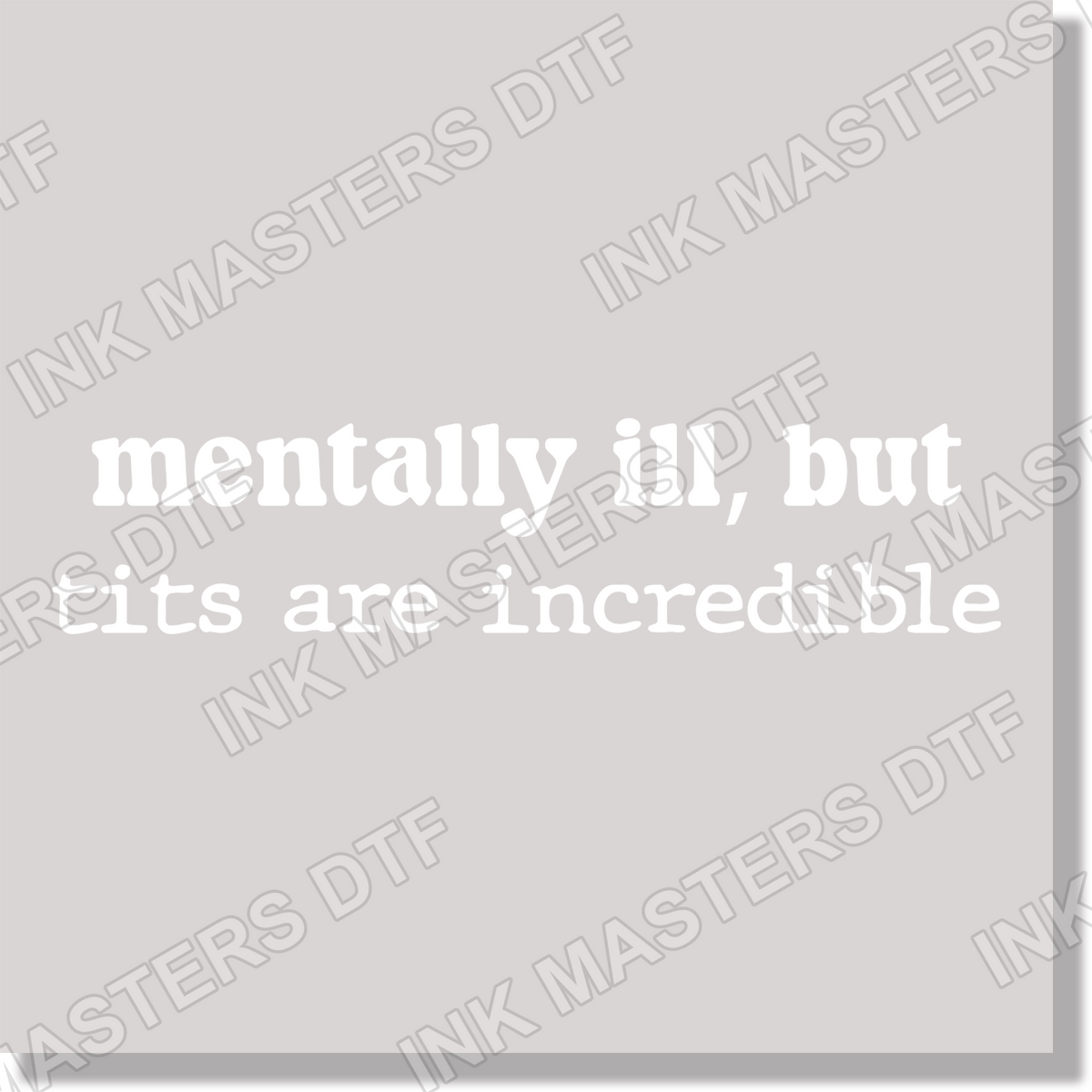 Mentally Ill But Tits Are Incredible DTF Transfer