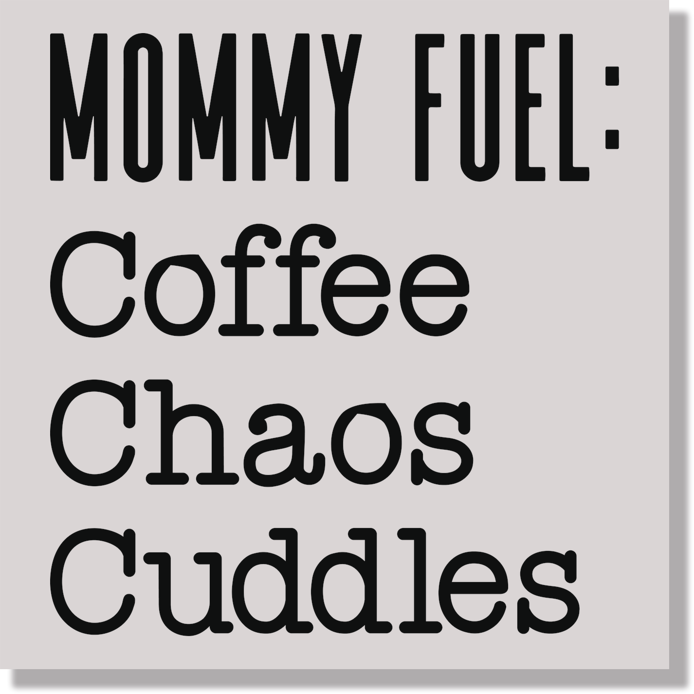 Mommy Fuel Coffee Chaos Cuddles Mothers Day Black Text DTF Transfer
