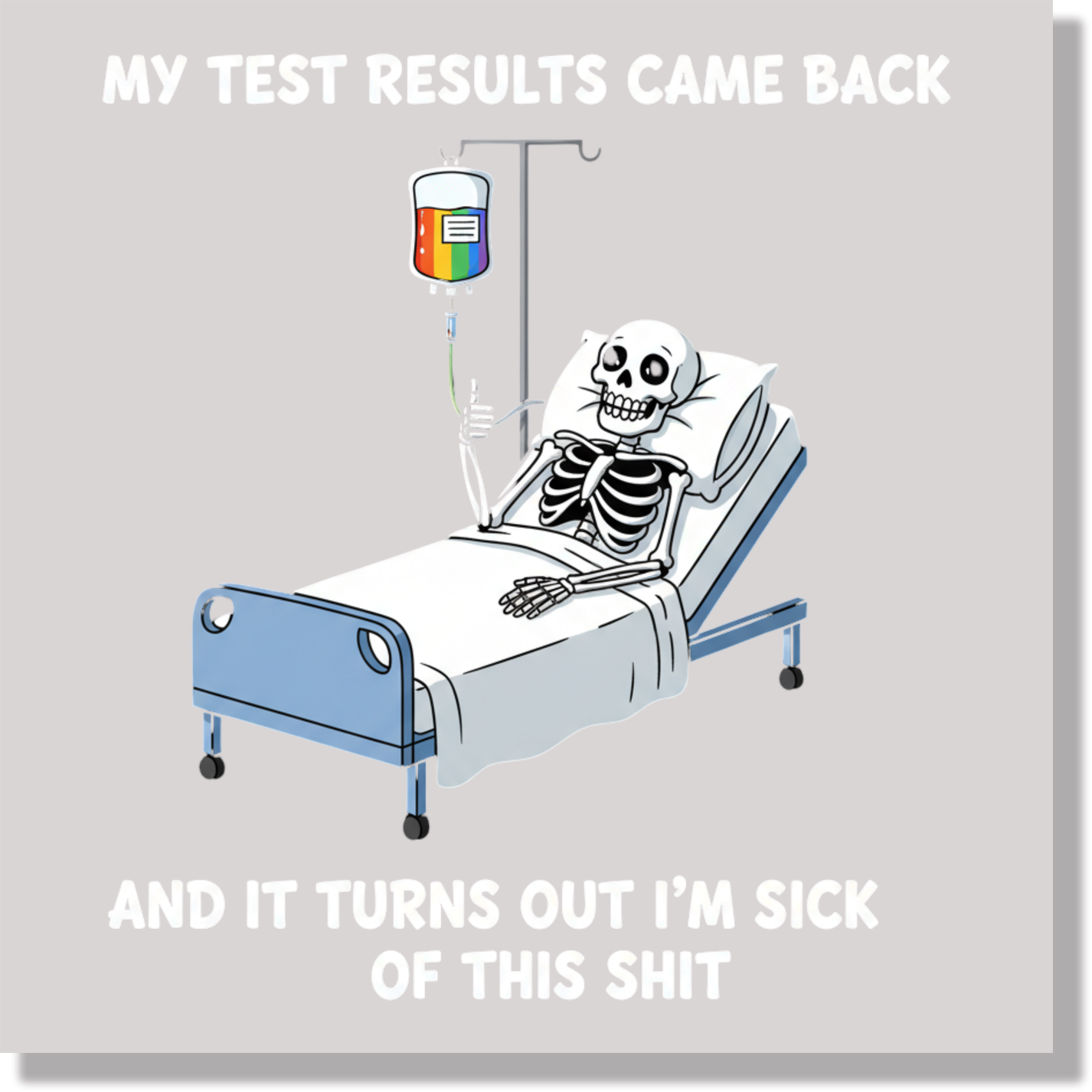 My Test Results Came Back And It Turns Out I'm Sick Of This Shit Funny DTF Transfer