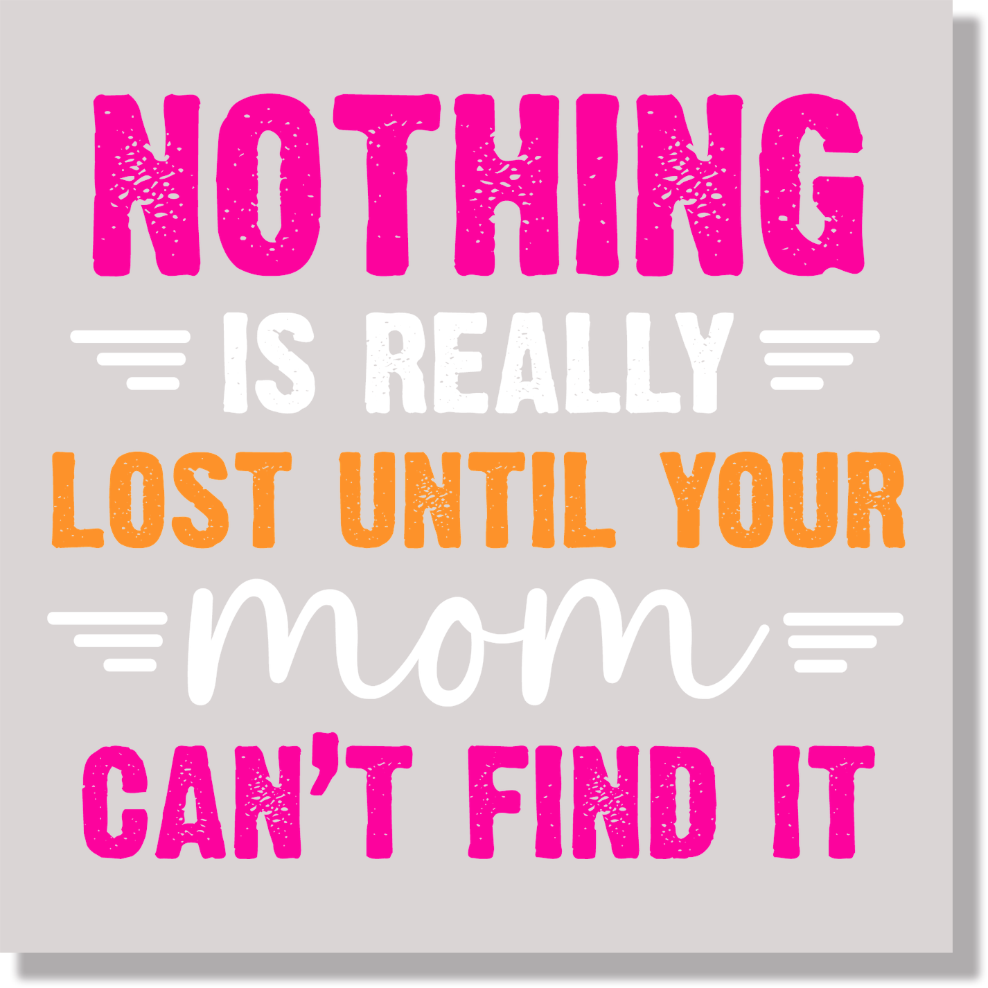 Nothing Is Really Lost Until Your Mom Can't Find It DTF Transfer