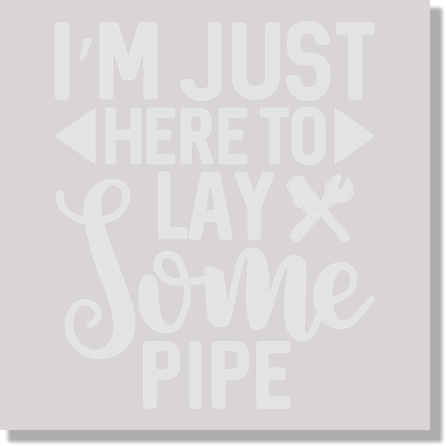 Plumbing I'm Just Here To Lay Some Pipe Funny Fathers Day DTF Transfer
