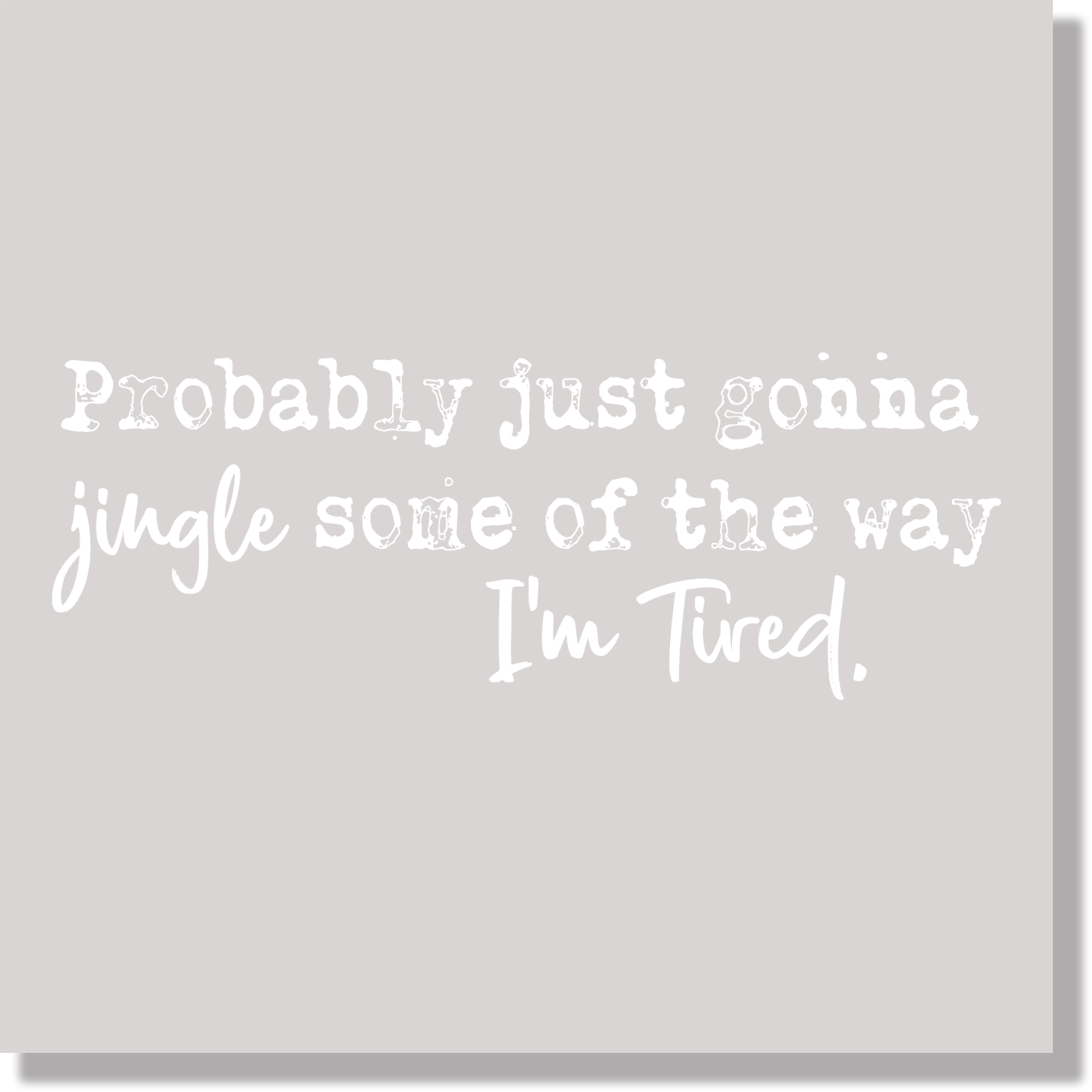 Probably Just Gonna Jingle Some Of The Way I'm Tired White Text DTF Transfer