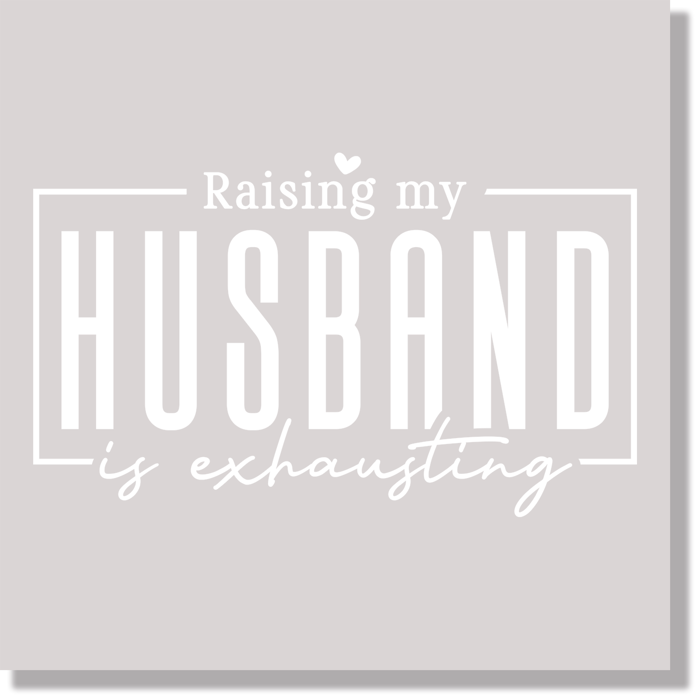 Raising My Husband Is Exhausting White Text Funny DTF Transfer