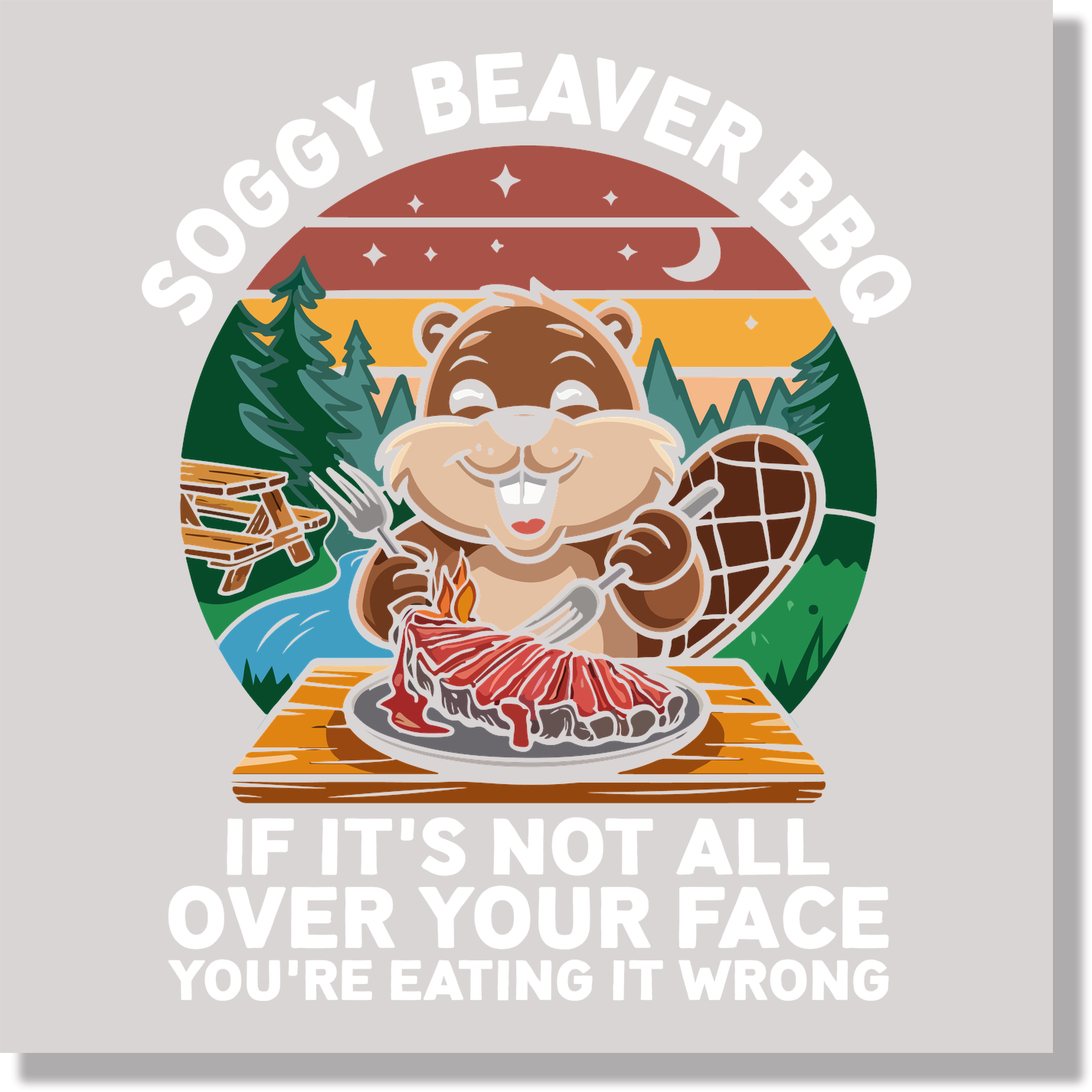 Soggy Beaver BBQ. If It's Not All Over Your Face You're Eating It Wrong White Text Funny DTF Transfer