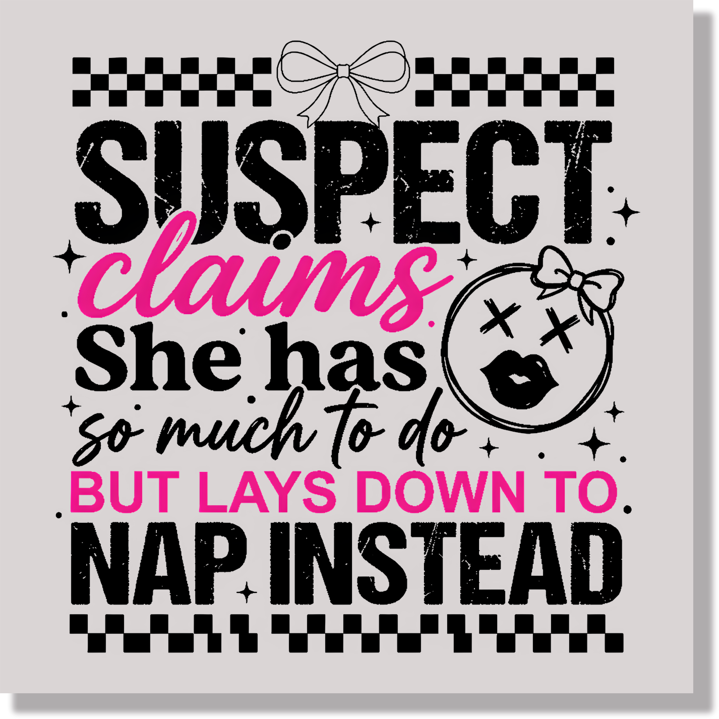 Suspect Claims She Has So Much To Do But Lays Down To Nap Instead Funny DTF Transfer