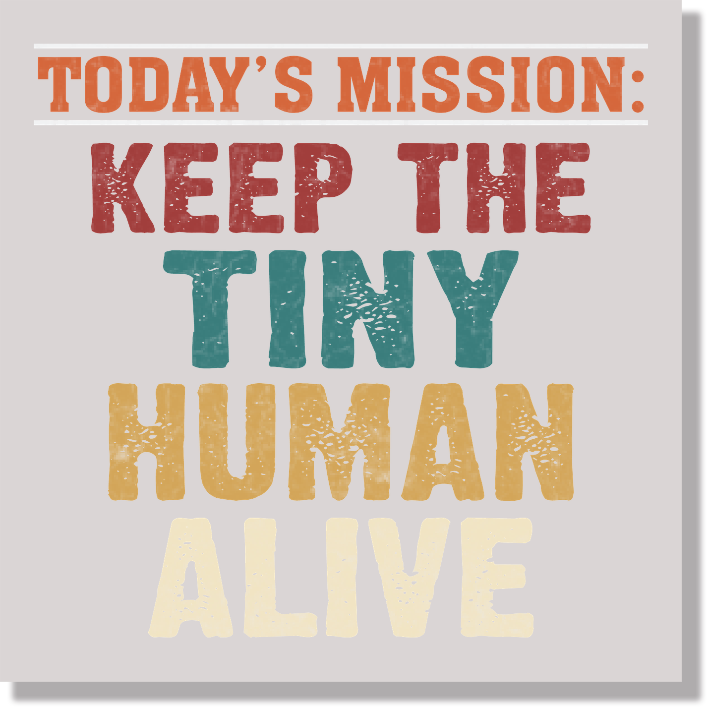 Todays Mission Keep The Tiny Human Alive Funny Fathers Day DTF Transfer