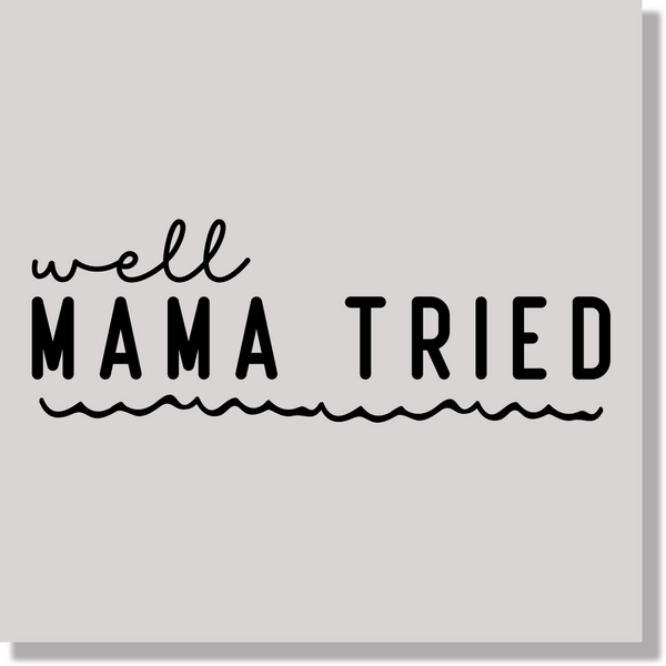 Well Mama Tried Funny Mothers Day DTF Transfer