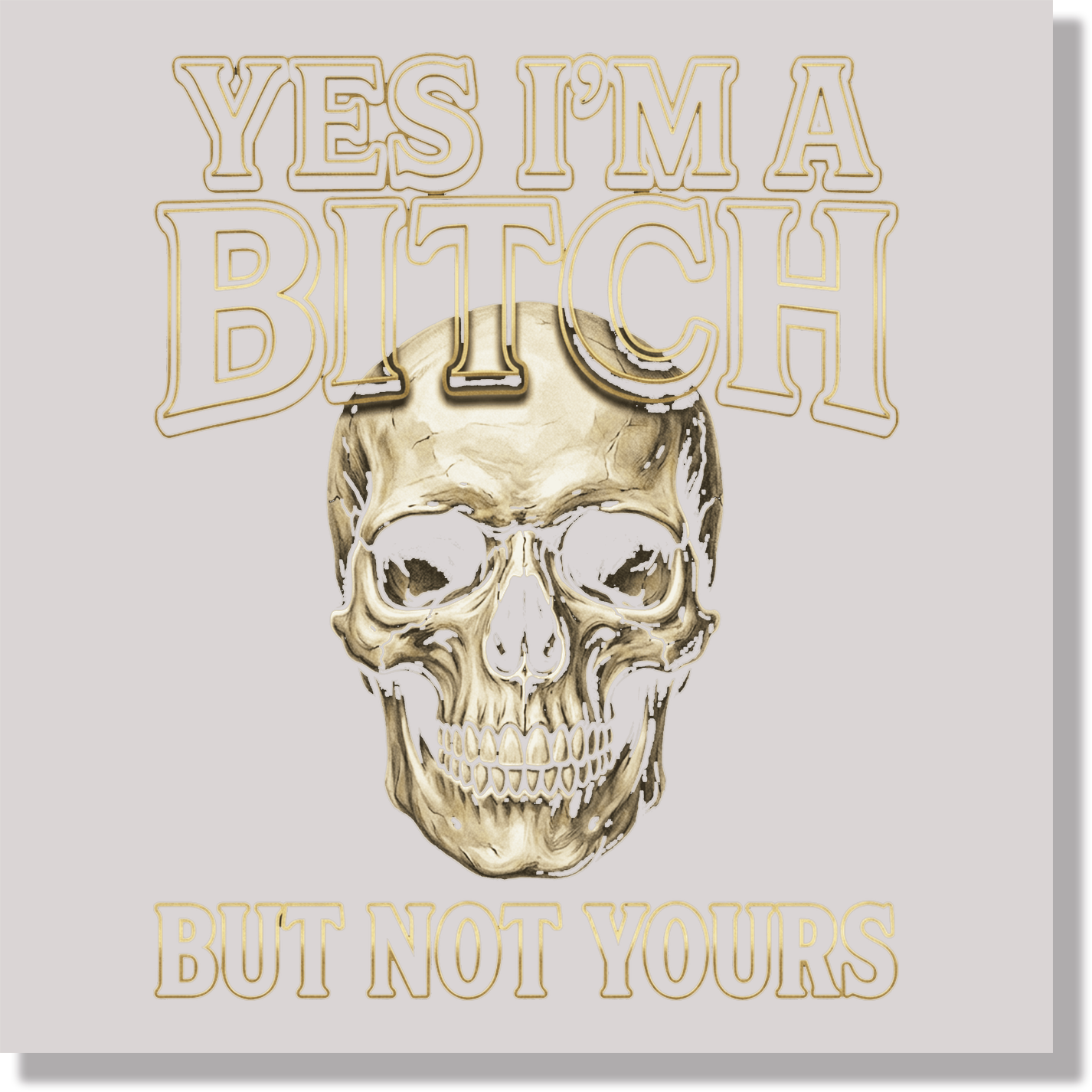 Yes I'm A Bitch Just Not Yours DTF Transfer