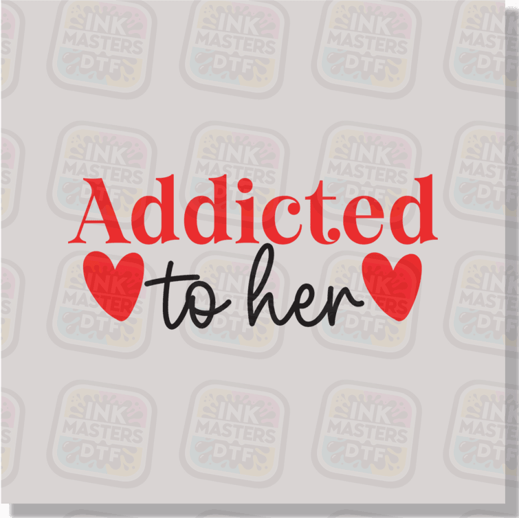 Addicted To Her DTF Transfer - Ink Masters DTF