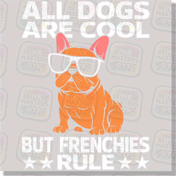 All Dogs Are Cool But Frenchies Rule DTF Transfer - Ink Masters DTF