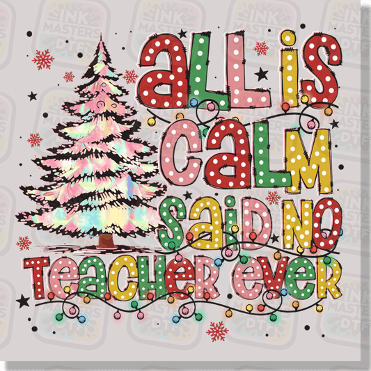 Christmas Teacher All Is Calm Said No Teacher Ever DTF Transfer - Ink Masters DTF