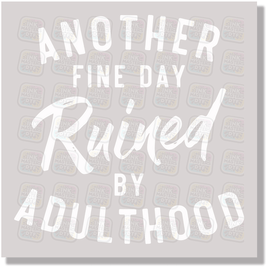 Another Fine Day Ruined By Adulthood DTF Transfer - Ink Masters DTF