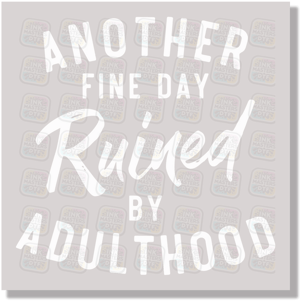 Another Fine Day Ruined By Adulthood DTF Transfer - Ink Masters DTF