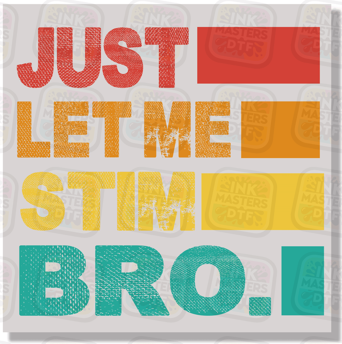 Just Let Me Stim Bro DTF Transfer - Ink Masters DTF