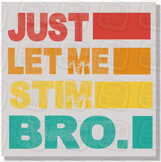 Just Let Me Stim Bro DTF Transfer - Ink Masters DTF