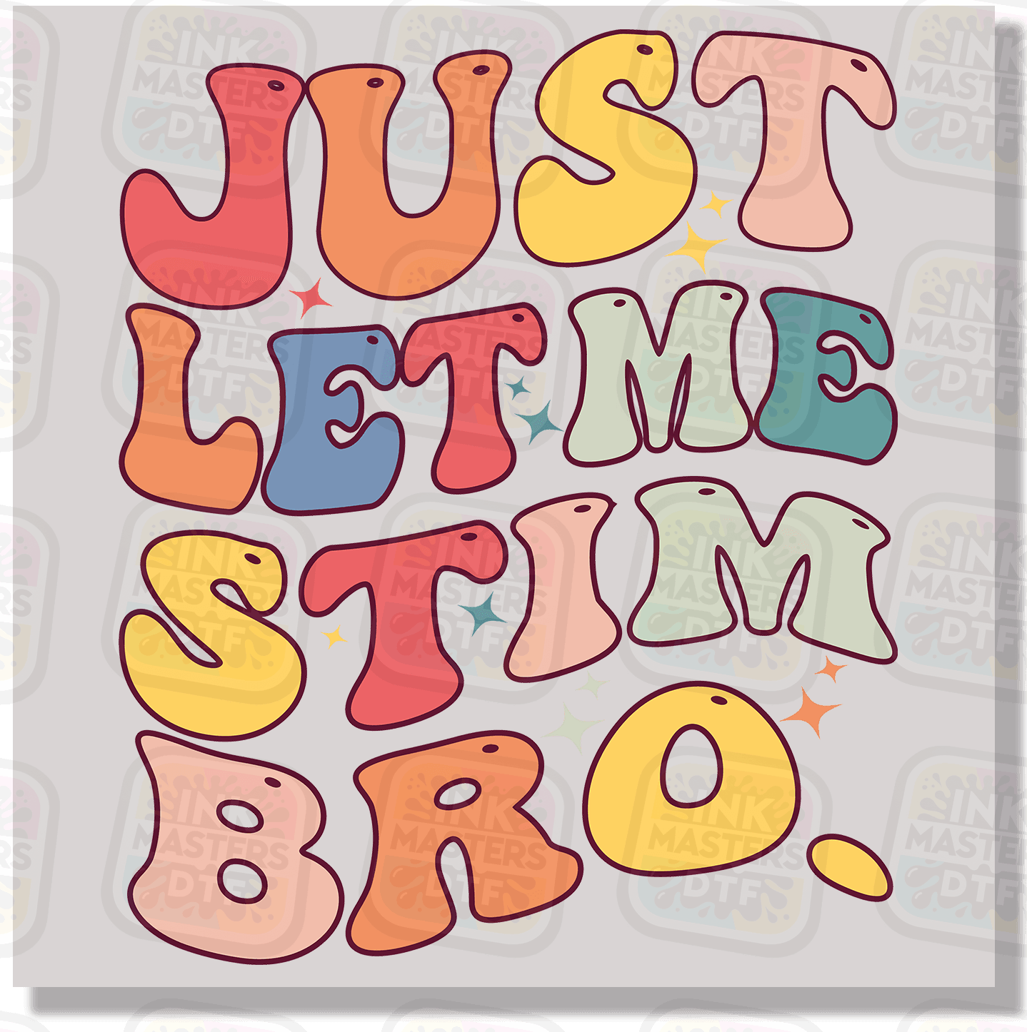 Just Let Me Stim Bro DTF Transfer - Ink Masters DTF