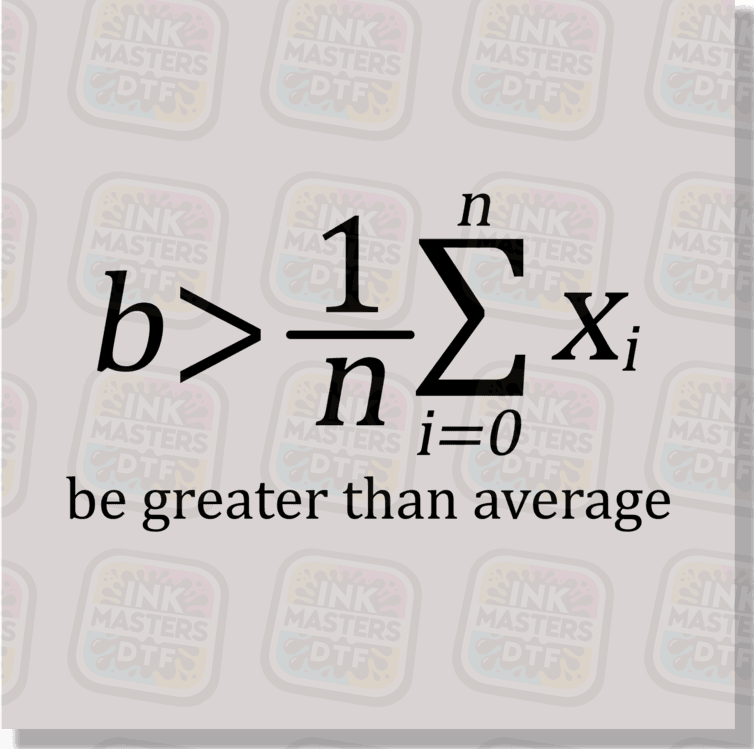 Be Greater Than Average DTF Transfer - Ink Masters DTF