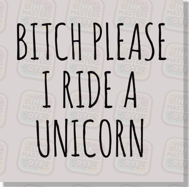 Bitch Please I Ride A Unicorn DTF Transfer