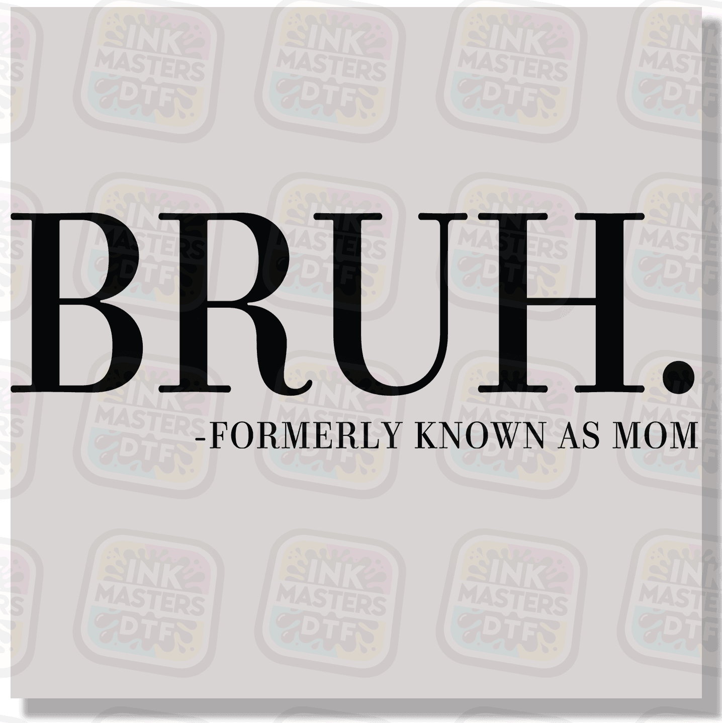 Bruh Formely Known As Mom DTF Transfer - Ink Masters DTF