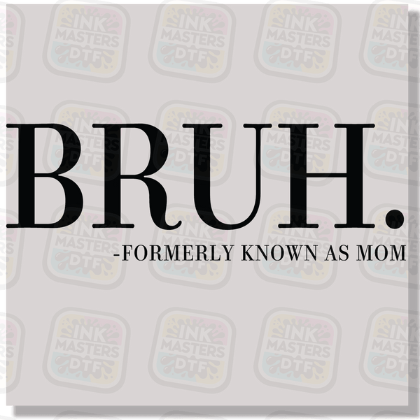 Bruh Formely Known As Mom DTF Transfer - Ink Masters DTF